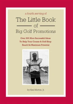 A Fourth Serving Of The Little Book Of Big Golf Promotions By Ken Morton, Jr.