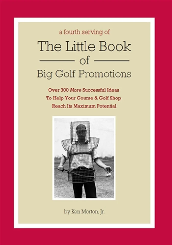 A Fourth Serving Of The Little Book Of Big Golf Promotions By Ken Morton, Jr. 3 A Fourth Serving Of The Little Book Of Big Golf Promotions By Ken Morton, Jr.