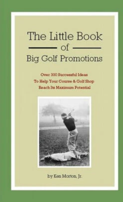 The Little Book Of Big Golf Promotions By Ken Morton, Jr.