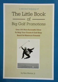 A Second Helping Of The Little Book Of Big Golf Promotions By Ken Morton, Jr.